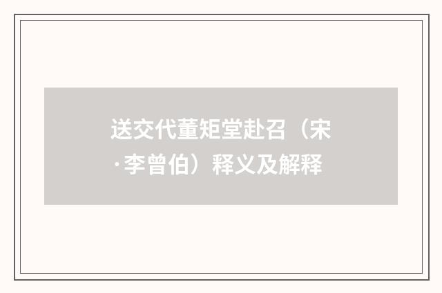 送交代董矩堂赴召（宋·李曾伯）释义及解释