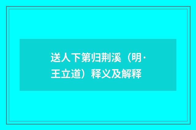 送人下第归荆溪（明·王立道）释义及解释
