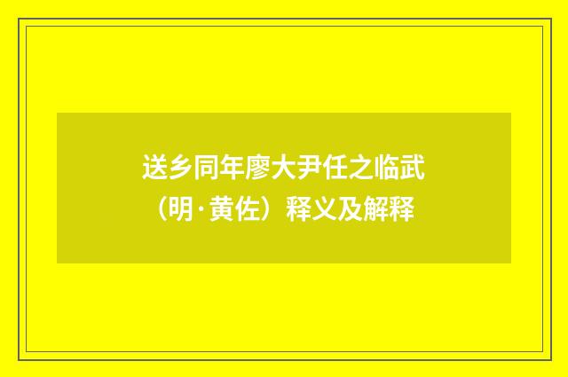 送乡同年廖大尹任之临武（明·黄佐）释义及解释