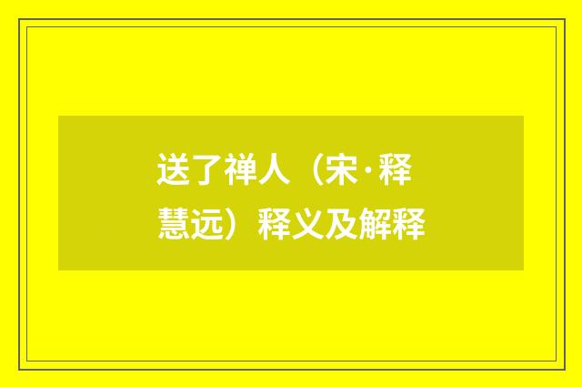 送了禅人（宋·释慧远）释义及解释
