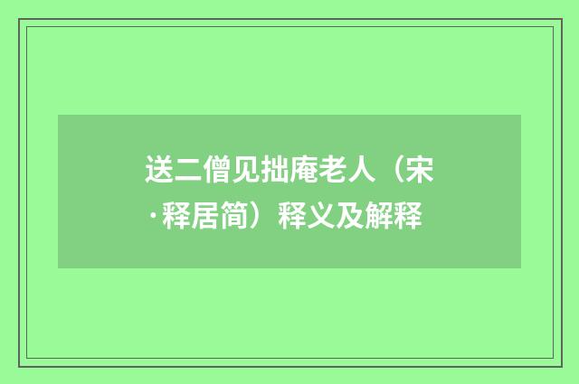 送二僧见拙庵老人（宋·释居简）释义及解释