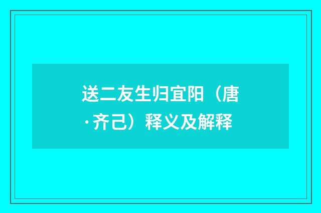 送二友生归宜阳（唐·齐己）释义及解释