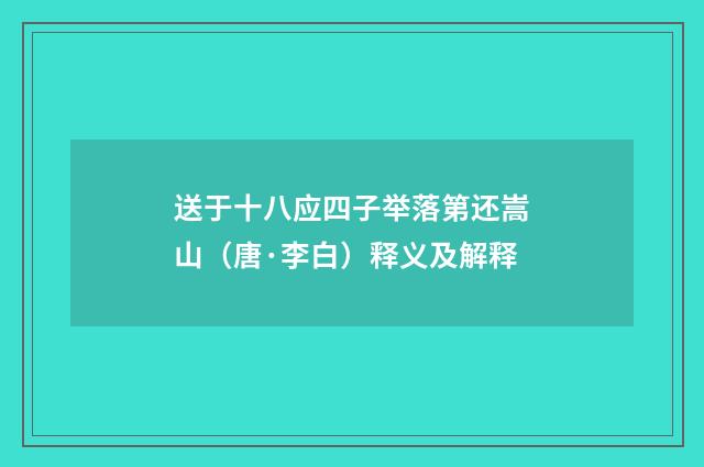 送于十八应四子举落第还嵩山（唐·李白）释义及解释