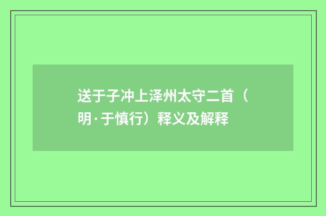 送于子冲上泽州太守二首（明·于慎行）释义及解释