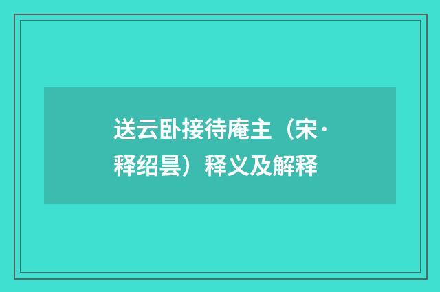 送云卧接待庵主（宋·释绍昙）释义及解释