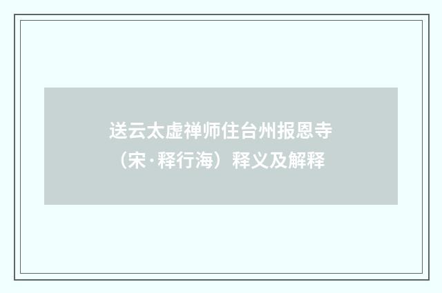 送云太虚禅师住台州报恩寺（宋·释行海）释义及解释