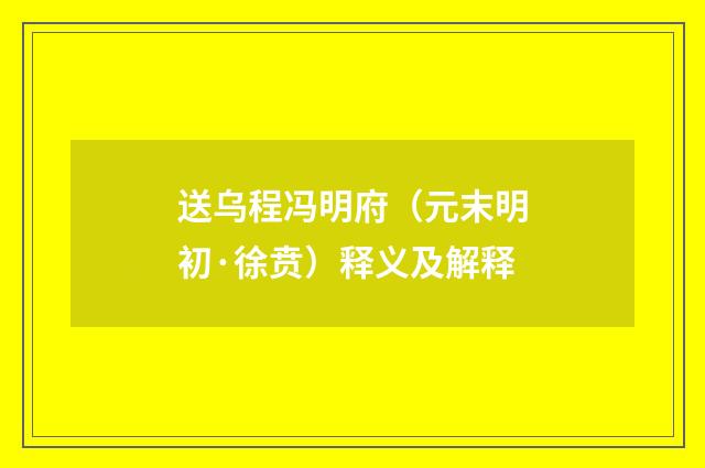 送乌程冯明府（元末明初·徐贲）释义及解释