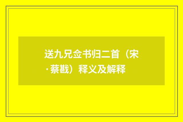 送九兄佥书归二首（宋·蔡戡）释义及解释