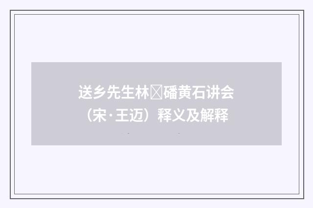 送乡先生林磻黄石讲会（宋·王迈）释义及解释
