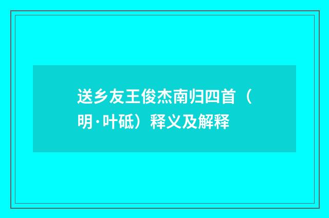 送乡友王俊杰南归四首（明·叶砥）释义及解释