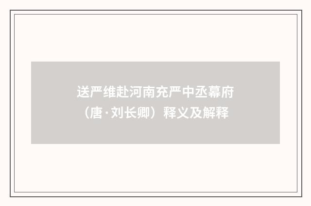 送严维赴河南充严中丞幕府（唐·刘长卿）释义及解释