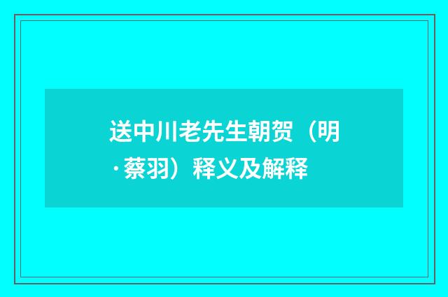 送中川老先生朝贺（明·蔡羽）释义及解释