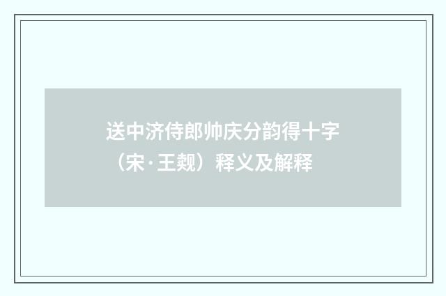 送中济侍郎帅庆分韵得十字（宋·王觌）释义及解释