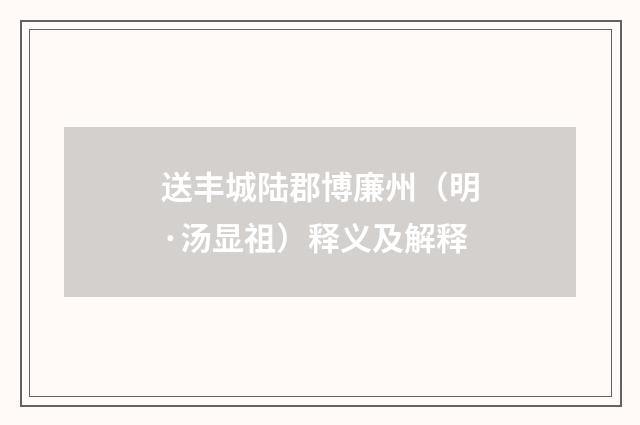 送丰城陆郡博廉州（明·汤显祖）释义及解释