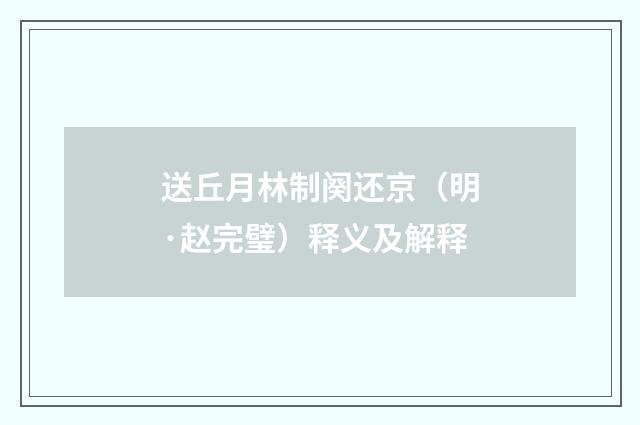 送丘月林制阕还京（明·赵完璧）释义及解释