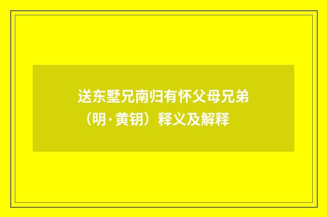 送东墅兄南归有怀父母兄弟（明·黄钥）释义及解释