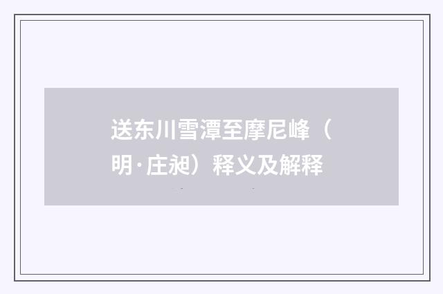 送东川雪潭至摩尼峰（明·庄昶）释义及解释
