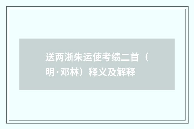 送两浙朱运使考绩二首（明·邓林）释义及解释