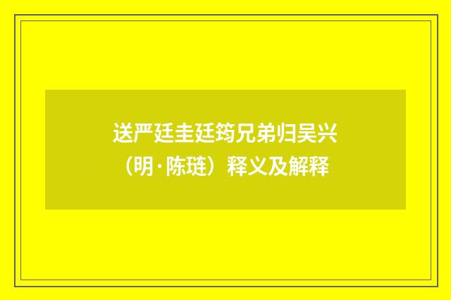 送严廷圭廷筠兄弟归吴兴（明·陈琏）释义及解释