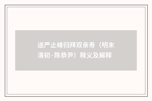 送严止峰归拜双亲寿（明末清初·陈恭尹）释义及解释