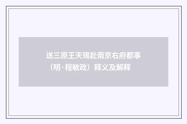 送三原王天锡赴南京右府都事（明·程敏政）释义及解释