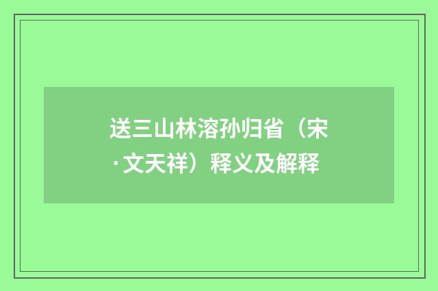 送三山林溶孙归省（宋·文天祥）释义及解释