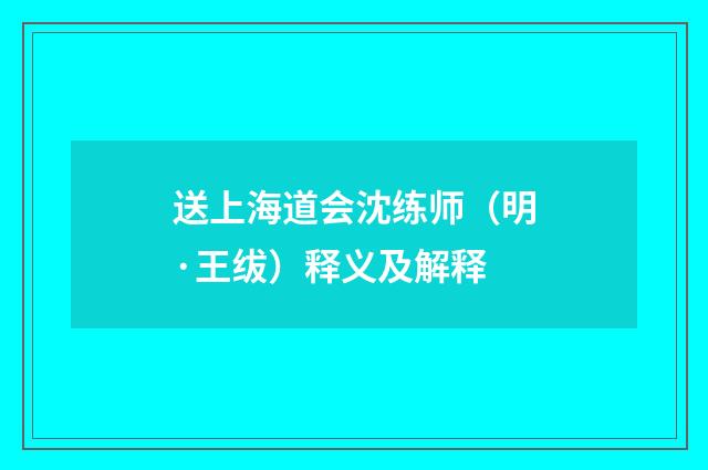 送上海道会沈练师（明·王绂）释义及解释