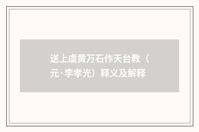 送上虞黄万石作天台教（元·李孝光）释义及解释