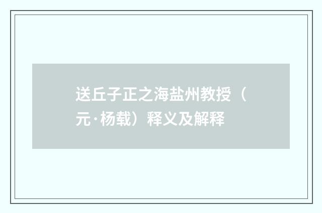 送丘子正之海盐州教授（元·杨载）释义及解释