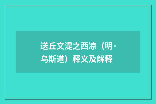 送丘文湜之西凉（明·乌斯道）释义及解释