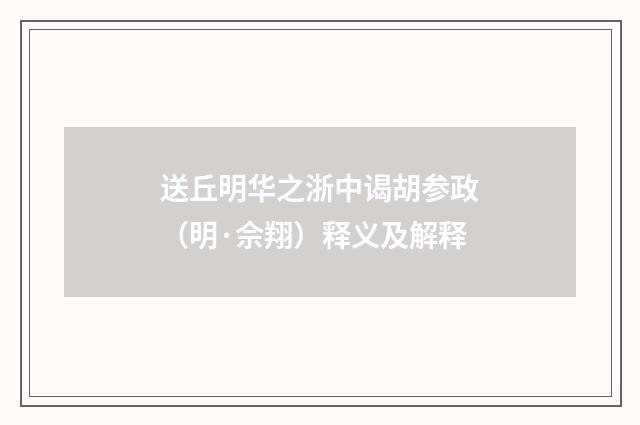 送丘明华之浙中谒胡参政（明·佘翔）释义及解释