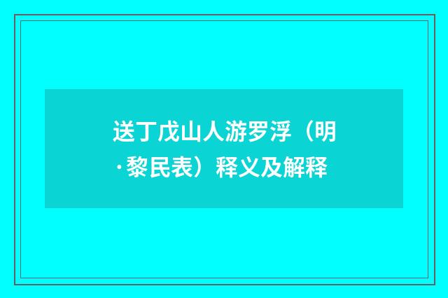 送丁戊山人游罗浮（明·黎民表）释义及解释