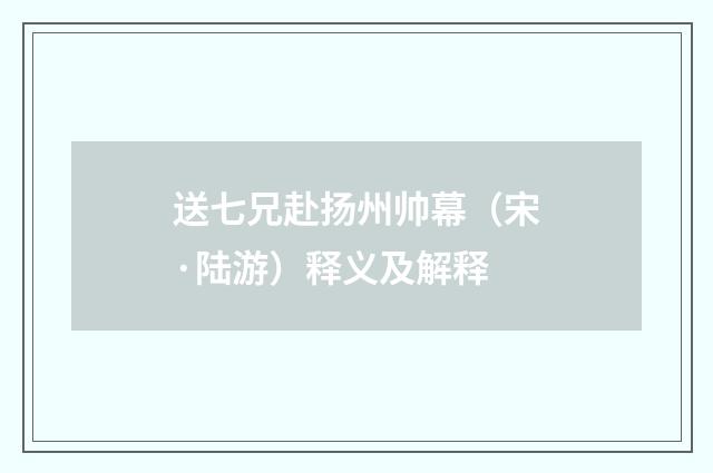 送七兄赴扬州帅幕（宋·陆游）释义及解释