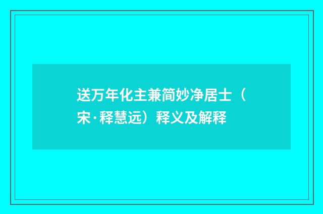 送万年化主兼简妙净居士（宋·释慧远）释义及解释