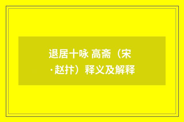 退居十咏 高斋（宋·赵抃）释义及解释