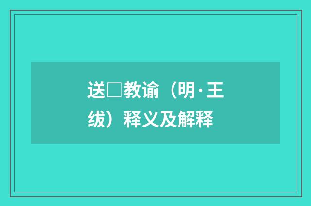 送□教谕（明·王绂）释义及解释