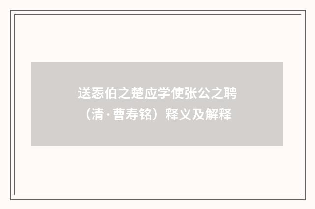 送㤅伯之楚应学使张公之聘（清·曹寿铭）释义及解释
