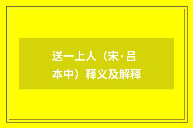 送一上人（宋·吕本中）释义及解释