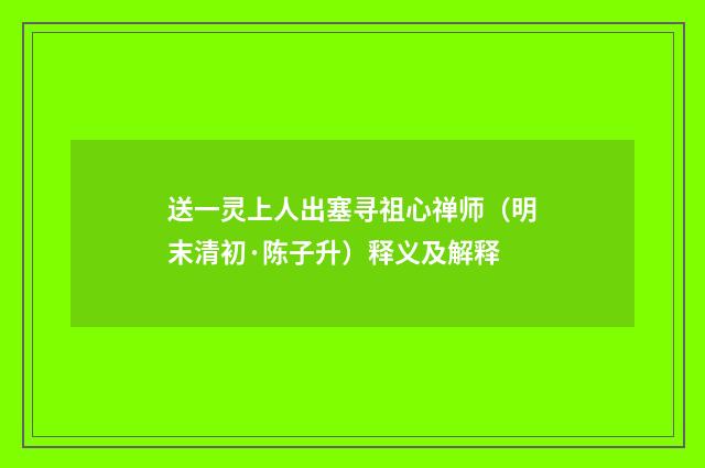 送一灵上人出塞寻祖心禅师（明末清初·陈子升）释义及解释