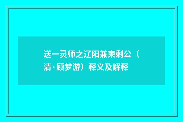 送一灵师之辽阳兼柬剩公（清·顾梦游）释义及解释