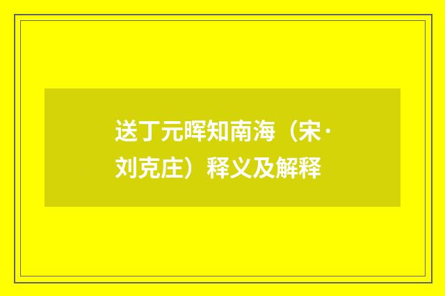 送丁元晖知南海（宋·刘克庄）释义及解释