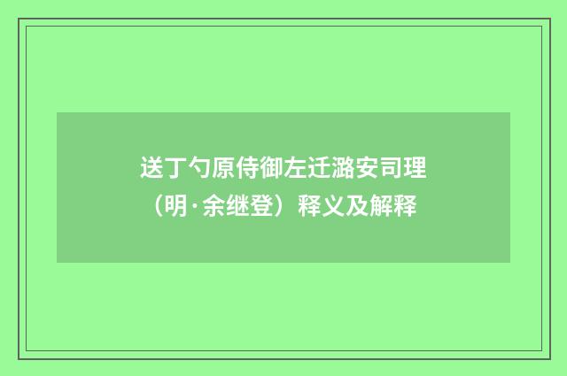 送丁勺原侍御左迁潞安司理（明·余继登）释义及解释