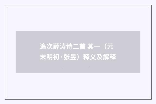 追次薛涛诗二首 其一（元末明初·张昱）释义及解释