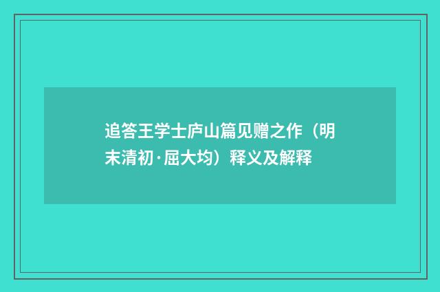 追答王学士庐山篇见赠之作（明末清初·屈大均）释义及解释