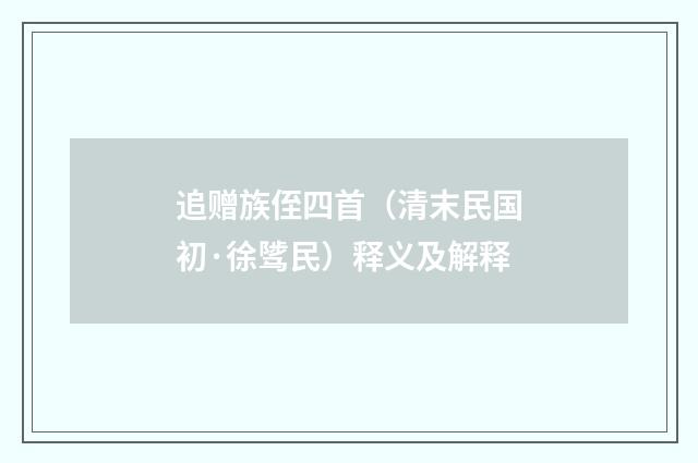 追赠族侄四首（清末民国初·徐骘民）释义及解释