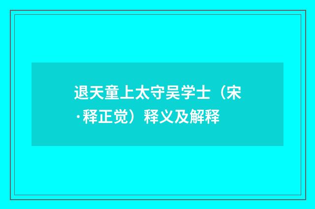 退天童上太守吴学士（宋·释正觉）释义及解释