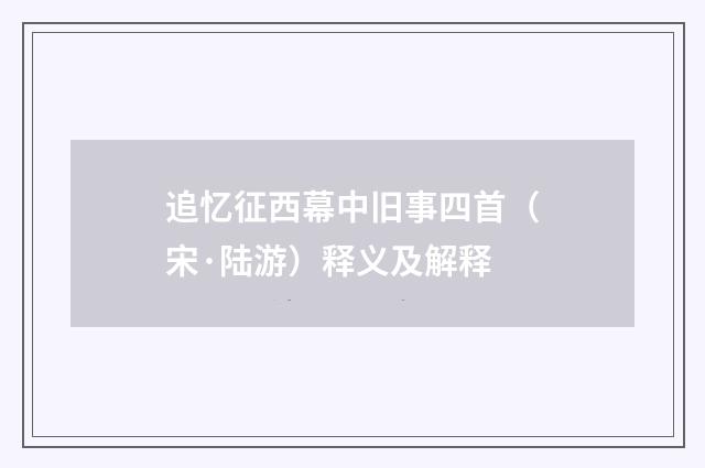 追忆征西幕中旧事四首（宋·陆游）释义及解释