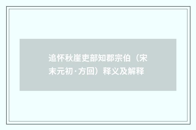 追怀秋崖吏部知郡宗伯（宋末元初·方回）释义及解释