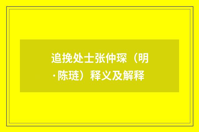 追挽处士张仲琛（明·陈琏）释义及解释