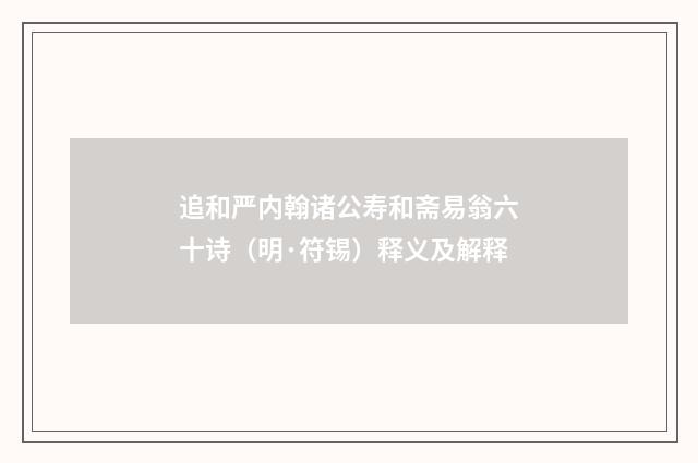 追和严内翰诸公寿和斋易翁六十诗（明·符锡）释义及解释
